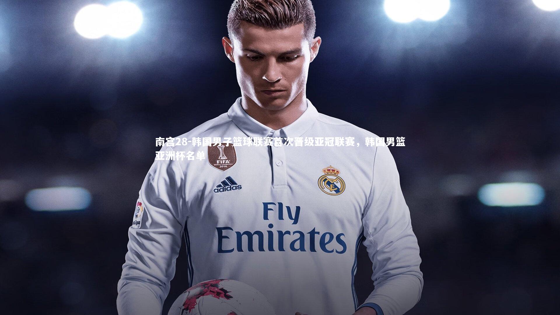 南宫28-韩国男子篮球联赛首次晋级亚冠联赛，韩国男篮亚洲杯名单-第1张图片-南宫28