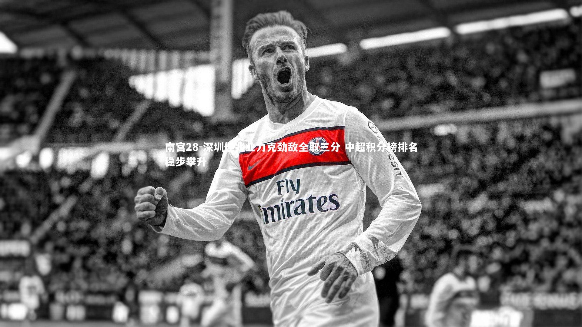南宫28-深圳佳兆业力克劲敌全取三分 中超积分榜排名稳步攀升-第2张图片-南宫28